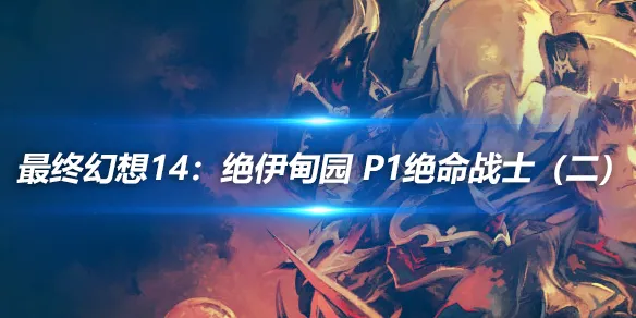最终幻想14：绝伊甸园 P1绝命战士（二）