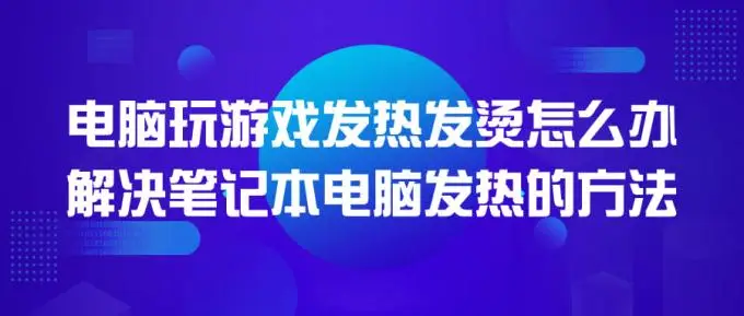 电脑玩游戏发热怎么办，三招教你自己解决