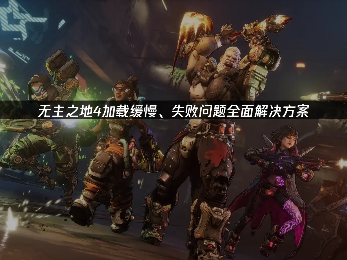 无主之地4加载缓慢、失败问题全面解决方案