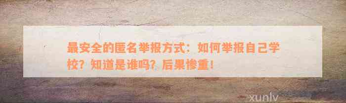 最安全的匿名举报方式：如何举报自己学校？知道是谁吗？后果惨重！