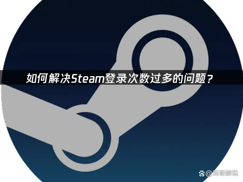 如何解决Steam登录次数过多的问题？