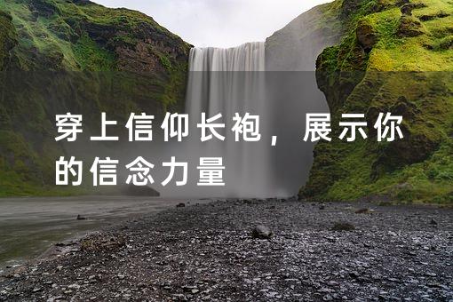 穿上信仰长袍，展示你的信念力量