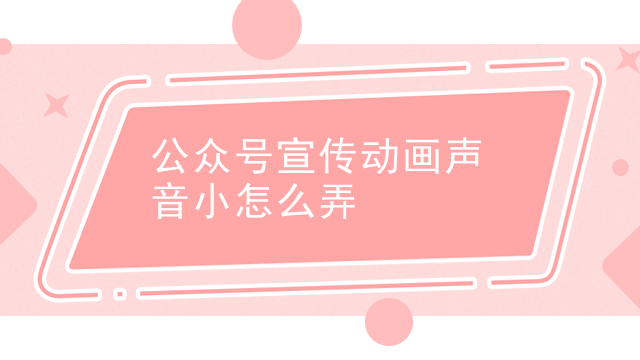 公众号宣传动画声音小怎么弄
