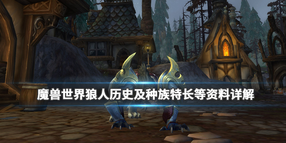 《魔兽世界》狼人适合什么职业？狼人历史及种族特长等资料详解