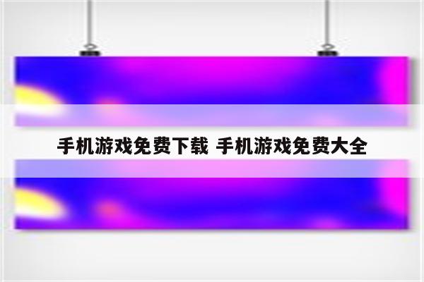 手机游戏免费下载 手机游戏免费大全