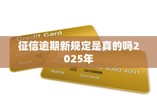 征信逾期新规定是真的吗2025年