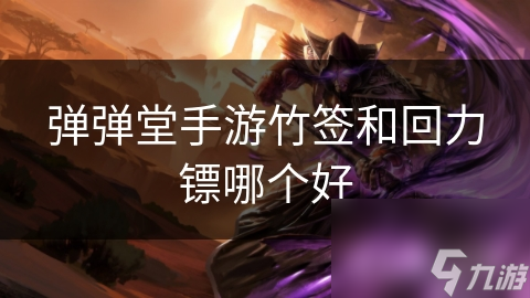 弹弹堂手游竹签和回力镖哪个好