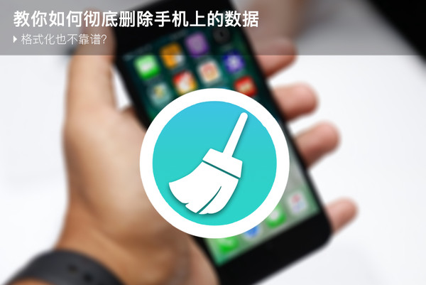 格式化也不靠谱?教你如何彻底删除手机上的数据