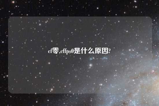 cf零,cffps0是什么原因?