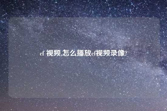 cf look,怎么播放cflook录像?