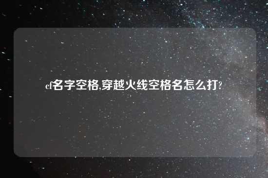 cf名字空格,穿越火线空格名怎么打?