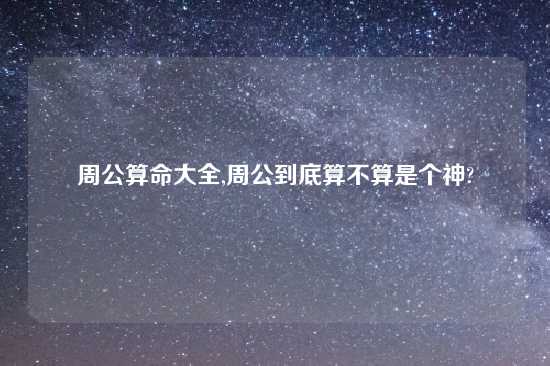 周公算命大全,周公到底算不算是个神?