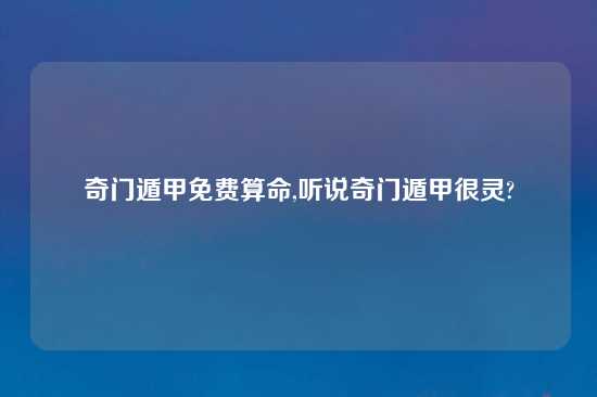 奇门遁甲免费算命,听说奇门遁甲很灵?