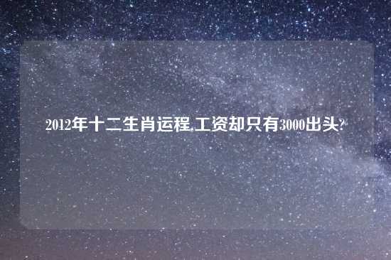 2012年十二生肖运程,工资却只有3000出头?