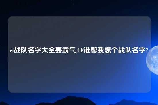 cf战队名字大全要霸气,CF谁帮我想个战队名字?