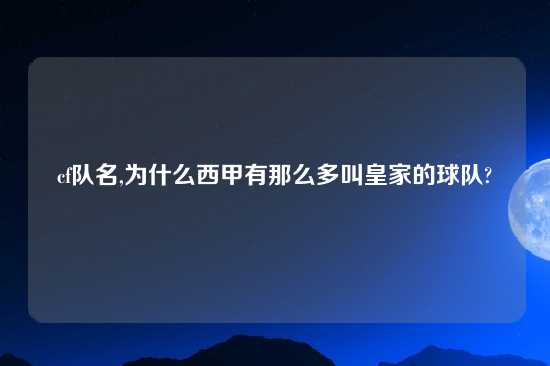 cf队名,为什么西甲有那么多叫皇家的球队?