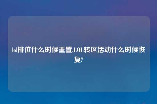 lol排位什么时候重置,LOL转区活动什么时候恢复?