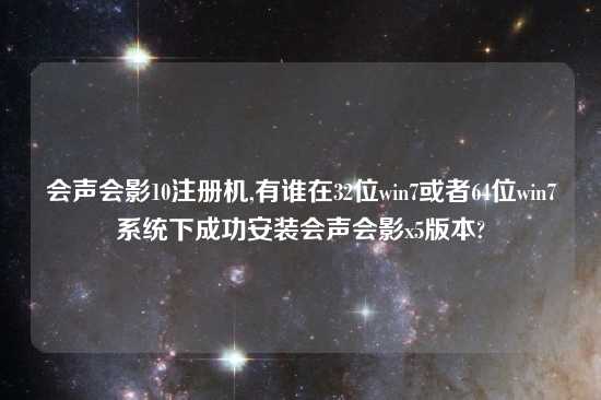 会声会影10注册机,有谁在32位win7或者64位win7系统下成功安装会声会影x5版本?