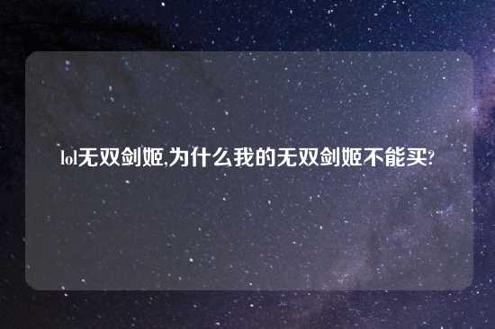 lol无双剑姬,为什么我的无双剑姬不能买?