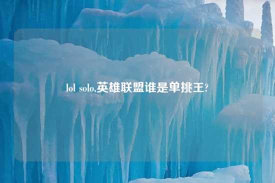 lol solo,英雄联盟谁是单挑王?