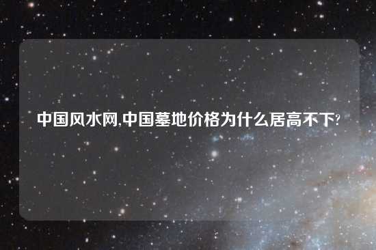 中国风水网,中国墓地价格为什么居高不下?