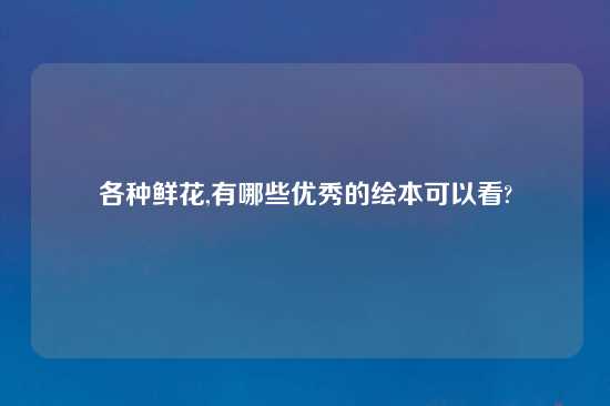 各种鲜花,有哪些优秀的绘本可以看?