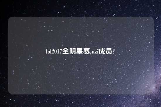 lol2017全明星赛,uzi成员?