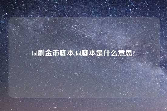 lol刷金币脚本,lol脚本是什么意思?