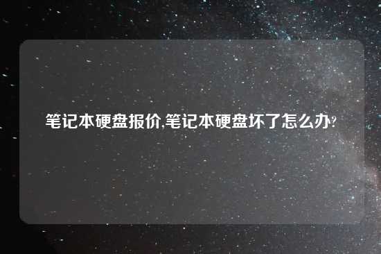 笔记本硬盘报价,笔记本硬盘坏了怎么办?