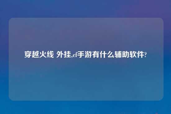 穿越火线 外挂,cf手游有什么辅助软件?