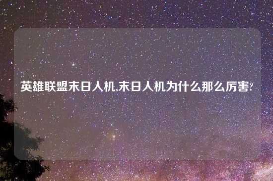 英雄联盟末日人机,末日人机为什么那么厉害?