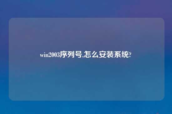 win2003序列号,怎么安装系统?