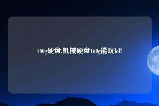 160g硬盘,机械硬盘160g能玩lol?