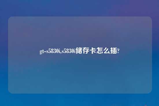 gt-s5830i,s5830i储存卡怎么插?