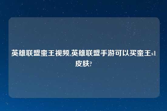 英雄联盟蛮王look,英雄联盟手游可以买蛮王s1皮肤?