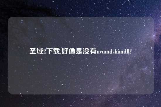 圣域2怎么玩,好像是没有nvumdshimdll?