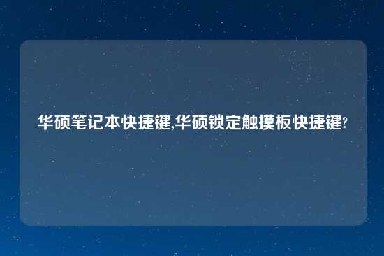 华硕笔记本快捷键,华硕锁定触摸板快捷键?