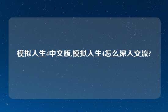 模拟人生4中文版,模拟人生4怎么深入交流?