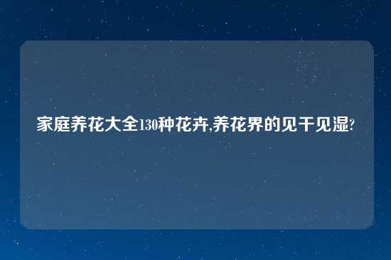 家庭养花大全130种花卉,养花界的见干见湿?