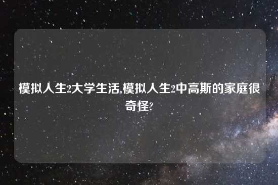 模拟人生2大学生活,模拟人生2中高斯的家庭很奇怪?