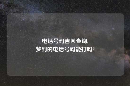 电话号码吉凶查询,
梦到的电话号码能打吗?