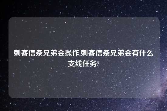 刺客信条兄弟会操作,刺客信条兄弟会有什么支线任务?