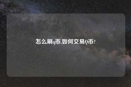 怎么刷q币,如何交易Q币?