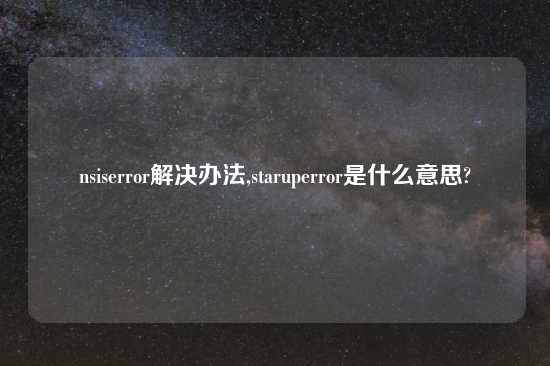 nsiserror解决办法,staruperror是什么意思?