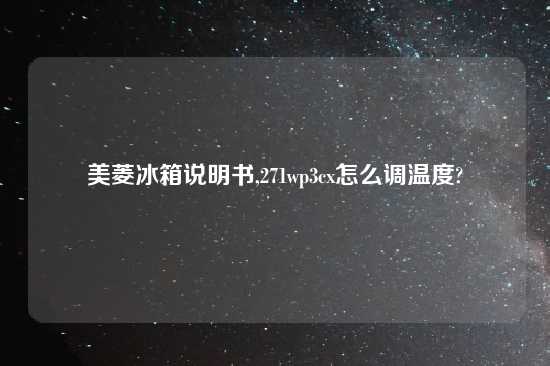 美菱冰箱说明书,271wp3cx怎么调温度?