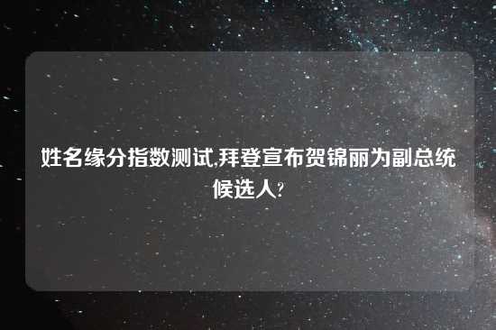 姓名缘分指数测试,拜登宣布贺锦丽为副总统候选人?