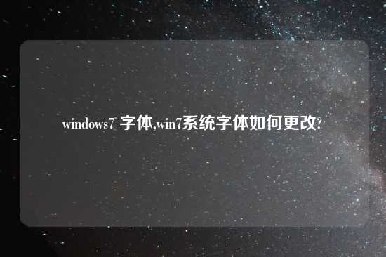 windows7 字体,win7系统字体如何更改?