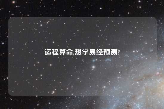 运程算命,想学易经预测?