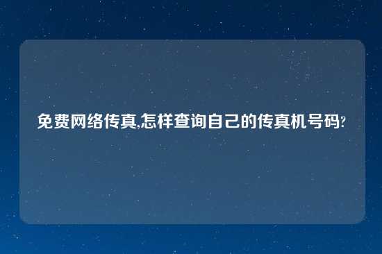 免费网络传真,怎样查询自己的传真机号码?