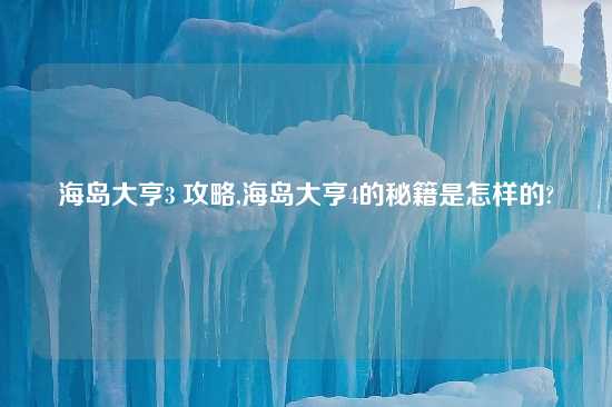 海岛大亨3 攻略,海岛大亨4的秘籍是怎样的?